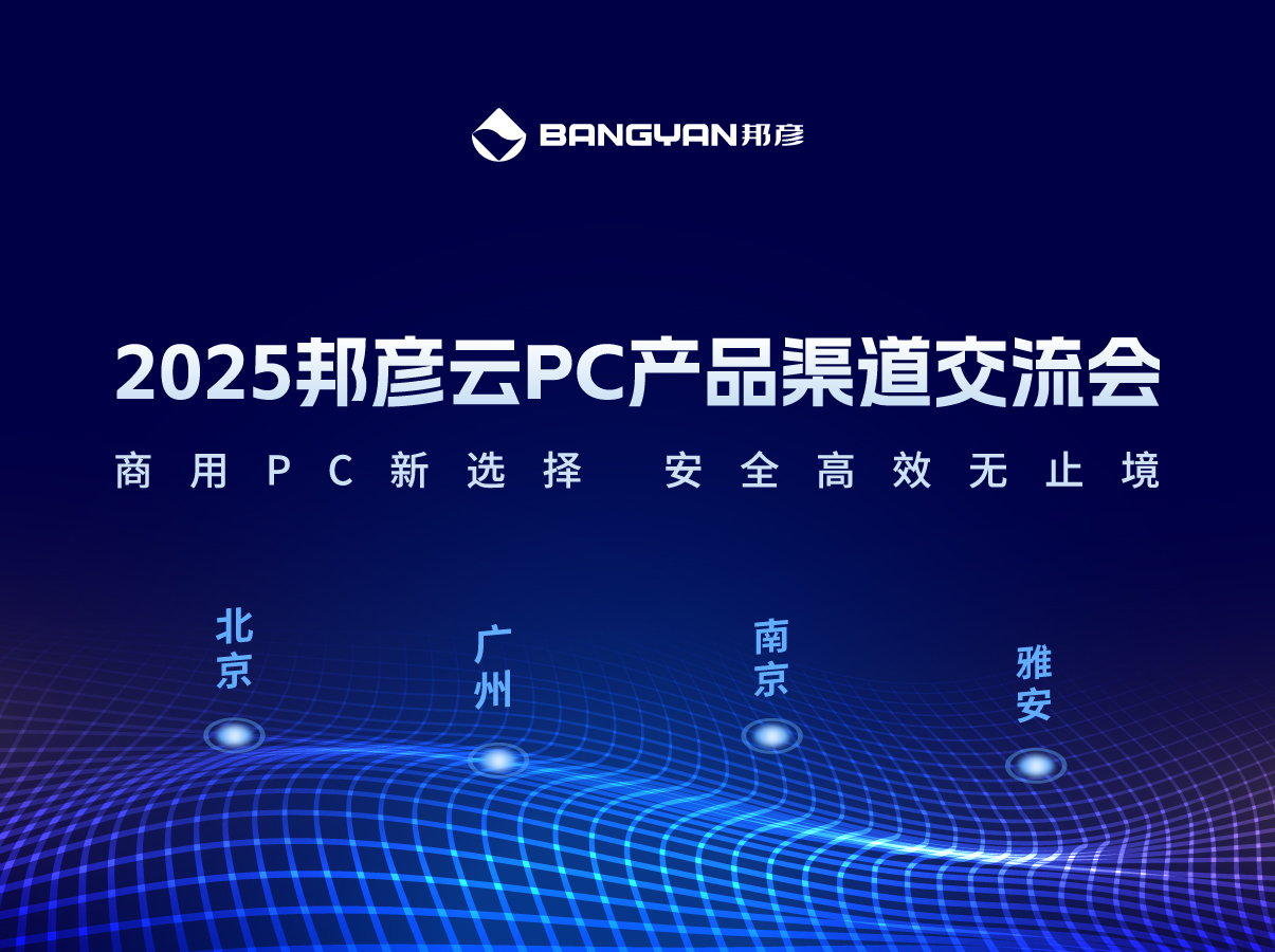 「邦彥云PC產品渠道交流會」北京、廣州、南京、雅安四城活動情報